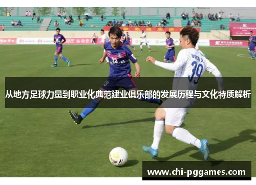 从地方足球力量到职业化典范建业俱乐部的发展历程与文化特质解析