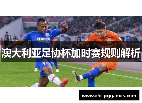 澳大利亚足协杯加时赛规则解析 澳大利亚足协杯加时赛规则解析