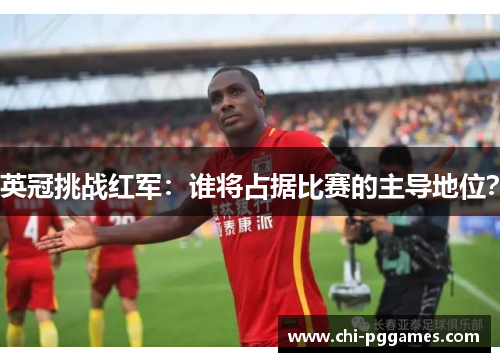 英冠挑战红军:谁将占据比赛的主导地位? 英冠挑战红军:谁将占据比赛的主导地位?
