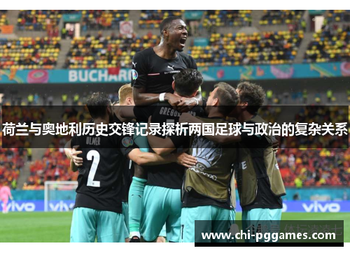荷兰与奥地利历史交锋记录探析两国足球与政治的复杂关系 荷兰与奥地利历史交锋记录探析两国足球与政治的复杂关系