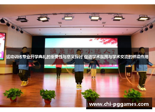 运动训练专业开学典礼的重要性与意义探讨 促进学术氛围与学术交流的桥梁作用