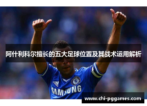 阿什利科尔擅长的五大足球位置及其战术运用解析