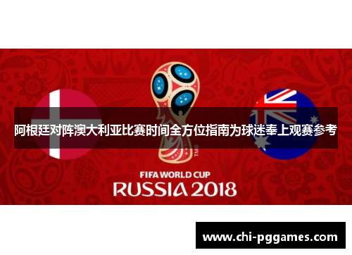 阿根廷对阵澳大利亚比赛时间全方位指南为球迷奉上观赛参考