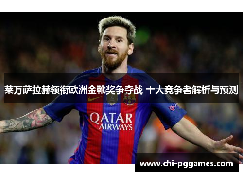 莱万萨拉赫领衔欧洲金靴奖争夺战 十大竞争者解析与预测 莱万萨拉赫领衔欧洲金靴奖争夺战 十大竞争者解析与预测