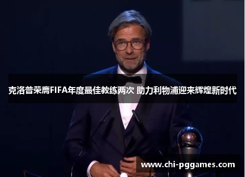 克洛普荣膺FIFA年度最佳教练两次 助力利物浦迎来辉煌新时代
