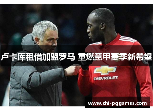 卢卡库租借加盟罗马 重燃意甲赛季新希望