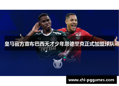 皇马官方宣布巴西天才少年恩德里克正式加盟球队