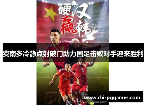 费南多冷静点射破门助力国足击败对手迎来胜利 费南多冷静点射破门助力国足击败对手迎来胜利