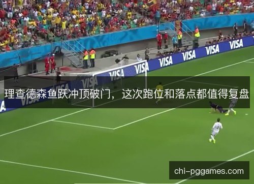 理查德森鱼跃冲顶破门，这次跑位和落点都值得复盘